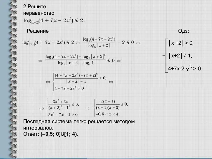 2.Решите неравенство Решение Одз: Последняя система легко решается методом интервалов. Ответ: