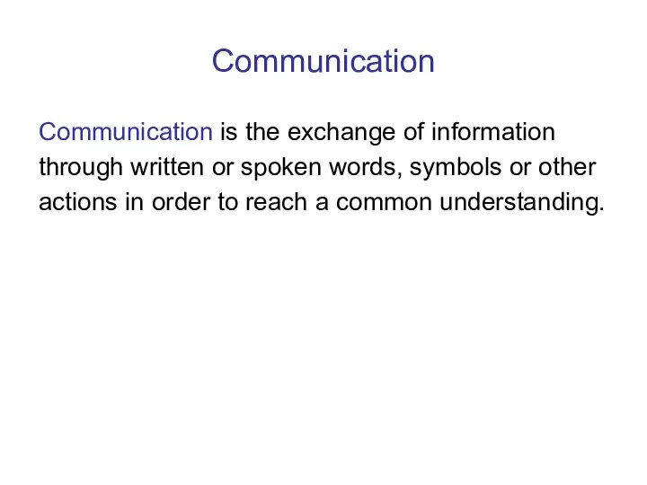 Communication Communication is the exchange of information through written or spoken