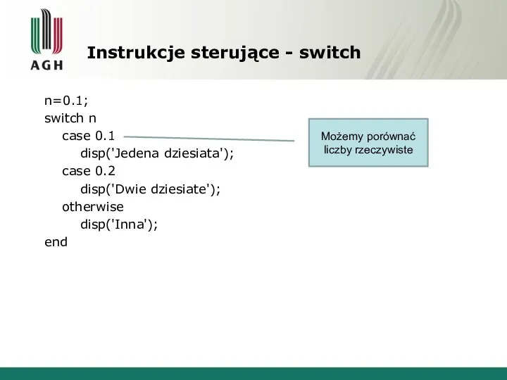 Instrukcje sterujące - switch n=0.1; switch n case 0.1 disp('Jedena dziesiata');