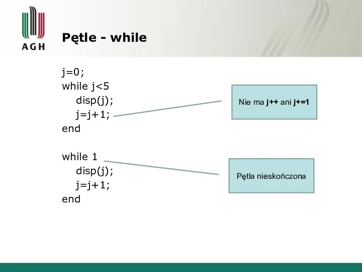 Pętle - while j=0; while j disp(j); j=j+1; end while 1