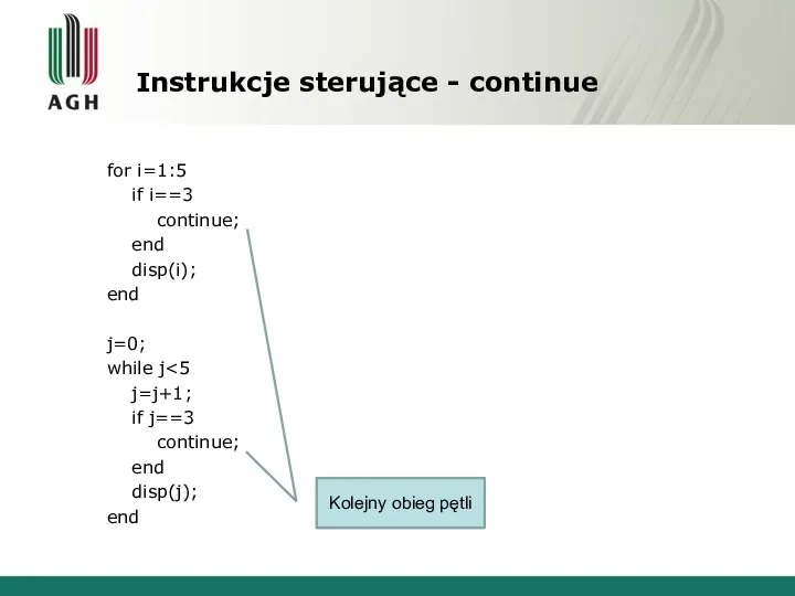 Instrukcje sterujące - continue for i=1:5 if i==3 continue; end disp(i);