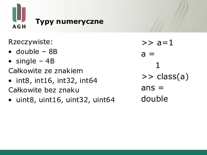 Typy numeryczne Rzeczywiste: double – 8B single – 4B Całkowite ze