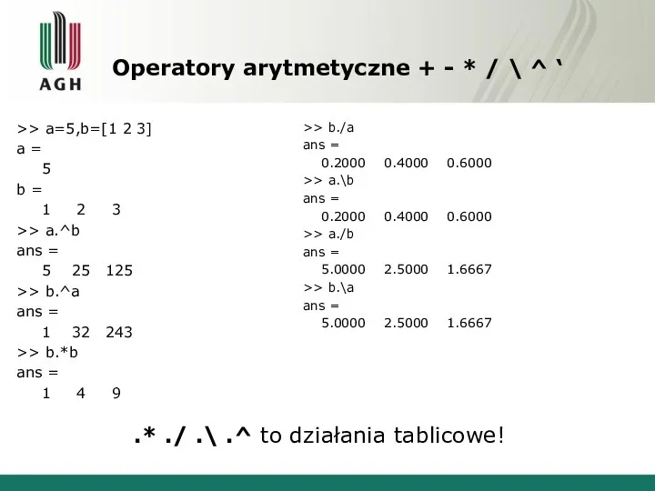 Operatory arytmetyczne + - * / \ ^ ‘ >> a=5,b=[1