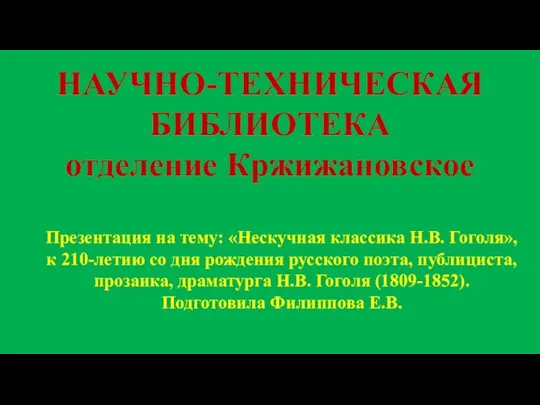 НАУЧНО-ТЕХНИЧЕСКАЯ БИБЛИОТЕКА отделение Кржижановское Презентация на тему: «Нескучная классика Н.В. Гоголя»,