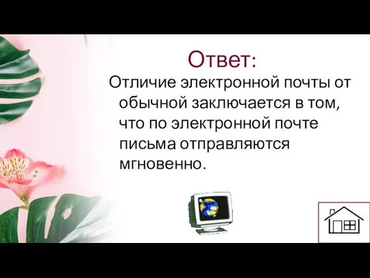 Ответ: Отличие электронной почты от обычной заключается в том, что по электронной почте письма отправляются мгновенно.