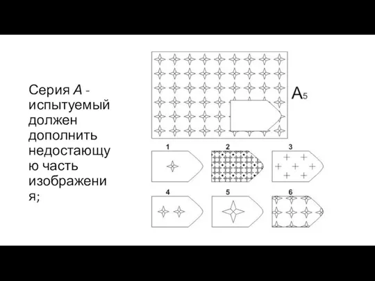 Серия А - испытуемый должен дополнить недостающую часть изображения;