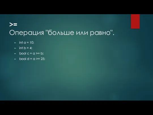 >= Операция "больше или равно". int a = 10; int b