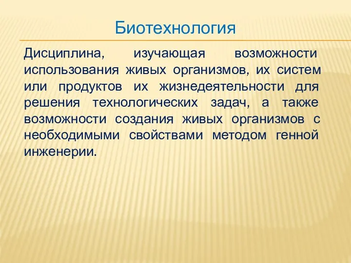 Биотехнология Дисциплина, изучающая возможности использования живых организмов, их систем или продуктов