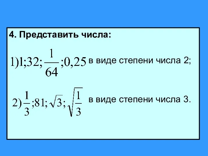 4. Представить числа: в виде степени числа 2; в виде степени числа 3.