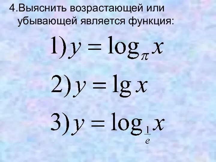 4.Выяснить возрастающей или убывающей является функция: