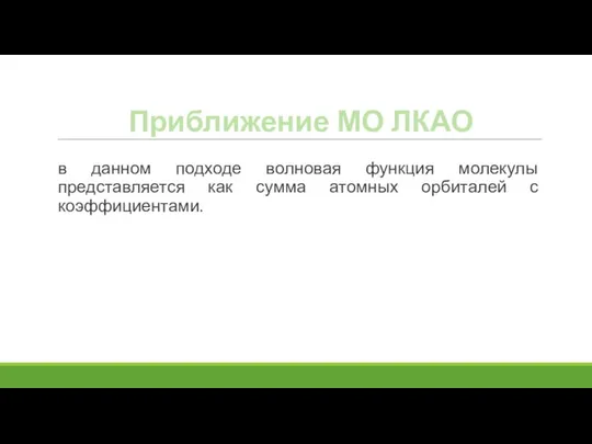 Приближение МО ЛКАО в данном подходе волновая функция молекулы представляется как сумма атомных орбиталей с коэффициентами.