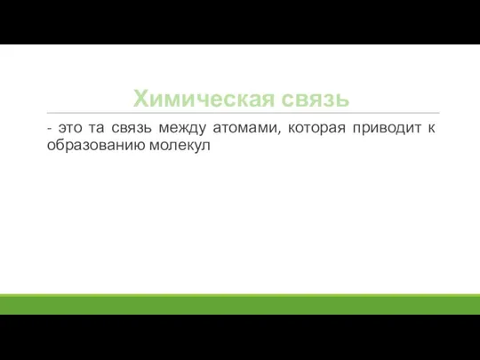 Химическая связь - это та связь между атомами, которая приводит к образованию молекул