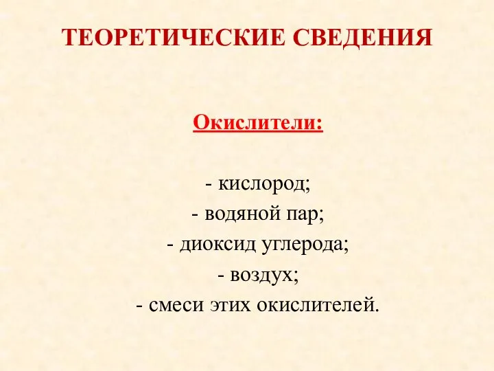 ТЕОРЕТИЧЕСКИЕ СВЕДЕНИЯ Окислители: - кислород; - водяной пар; - диоксид углерода;