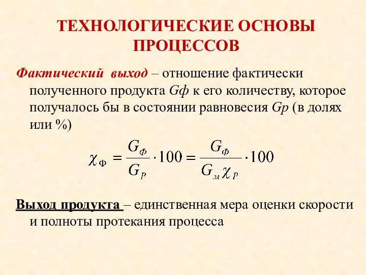 ТЕХНОЛОГИЧЕСКИЕ ОСНОВЫ ПРОЦЕССОВ Фактический выход – отношение фактически полученного продукта Gф