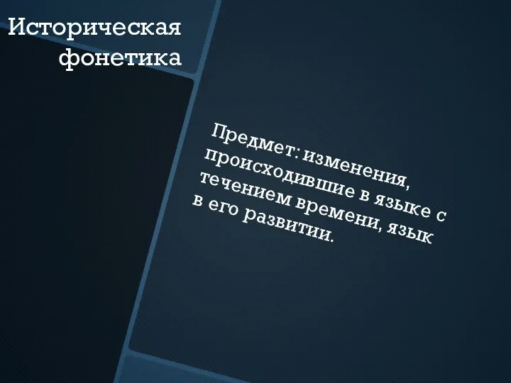 Историческая фонетика Предмет: изменения, происходившие в языке с течением времени, язык в его развитии.