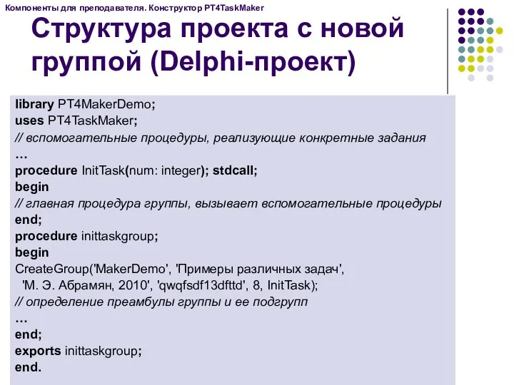 Структура проекта с новой группой (Delphi-проект) library PT4MakerDemo; uses PT4TaskMaker; //