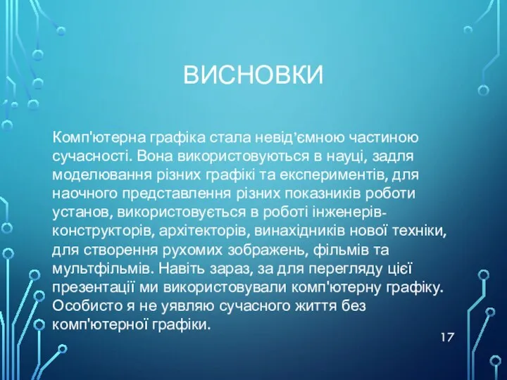 ВИСНОВКИ Комп'ютерна графіка стала невід’ємною частиною сучасності. Вона використовуються в науці,