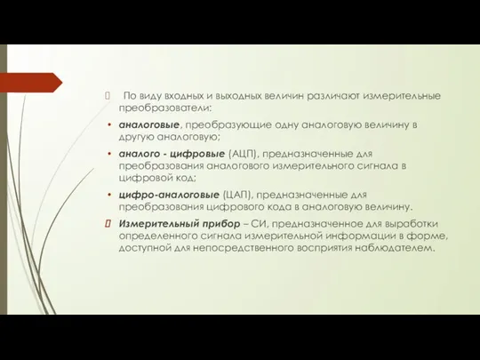 По виду входных и выходных величин различают измерительные преобразователи: аналоговые, преобразующие