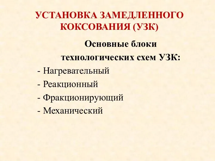 УСТАНОВКА ЗАМЕДЛЕННОГО КОКСОВАНИЯ (УЗК) Основные блоки технологических схем УЗК: - Нагревательный