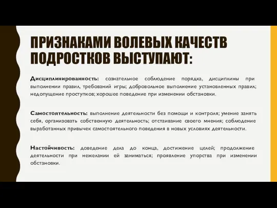 ПРИЗНАКАМИ ВОЛЕВЫХ КАЧЕСТВ ПОДРОСТКОВ ВЫСТУПАЮТ: Дисциплинированность: сознательное соблюдение порядка, дисциплины при