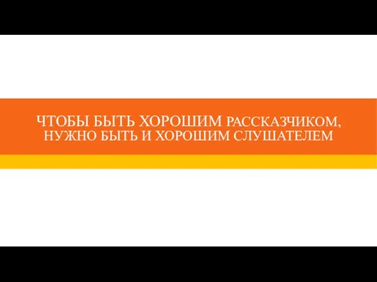 ЧТОБЫ БЫТЬ ХОРОШИМ РАССКАЗЧИКОМ, НУЖНО БЫТЬ И ХОРОШИМ СЛУШАТЕЛЕМ