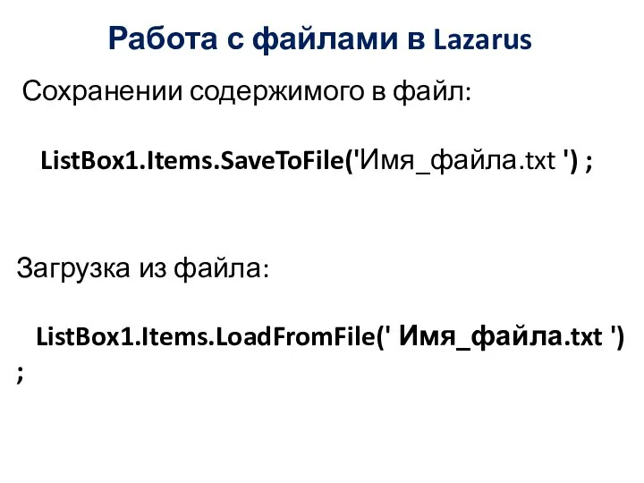 Работа с файлами в Lazarus Сохранении содержимого в файл: ListBox1.Items.SaveToFile('Имя_файла.txt ')