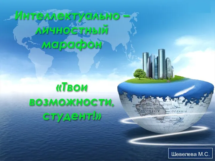 Интеллектуально – личностный марафон «Твои возможности, студент!» Шевелева М.С.