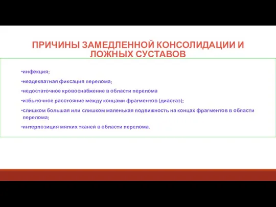 ПРИЧИНЫ ЗАМЕДЛЕННОЙ КОНСОЛИДАЦИИ И ЛОЖНЫХ СУСТАВОВ инфекция; неадекватная фиксация перелома; недостаточное