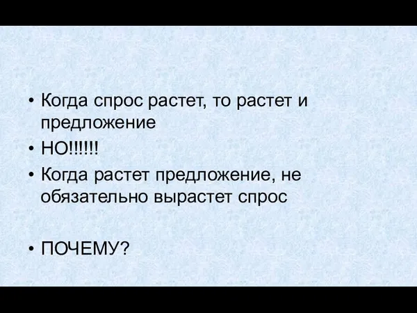 Когда спрос растет, то растет и предложение НО!!!!!! Когда растет предложение, не обязательно вырастет спрос ПОЧЕМУ?