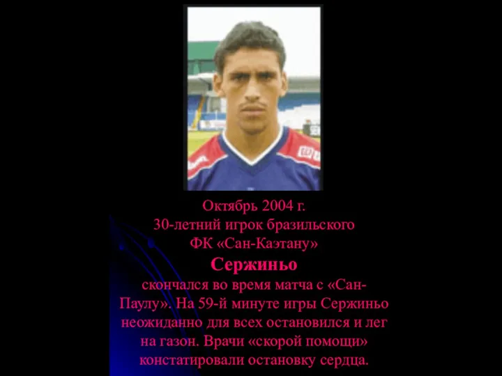 Октябрь 2004 г. 30-летний игрок бразильского ФК «Сан-Каэтану» Сержиньо скончался во