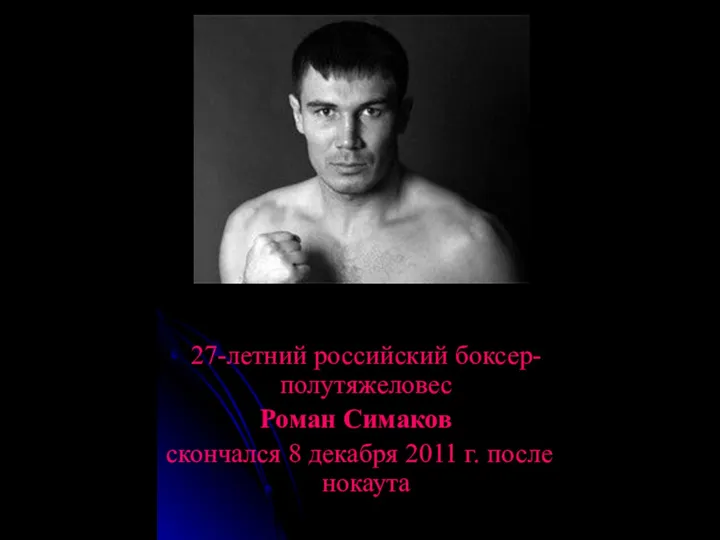 27-летний российский боксер-полутяжеловес Роман Симаков скончался 8 декабря 2011 г. после нокаута