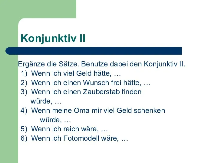 Konjunktiv II Ergänze die Sätze. Benutze dabei den Konjunktiv II. 1)