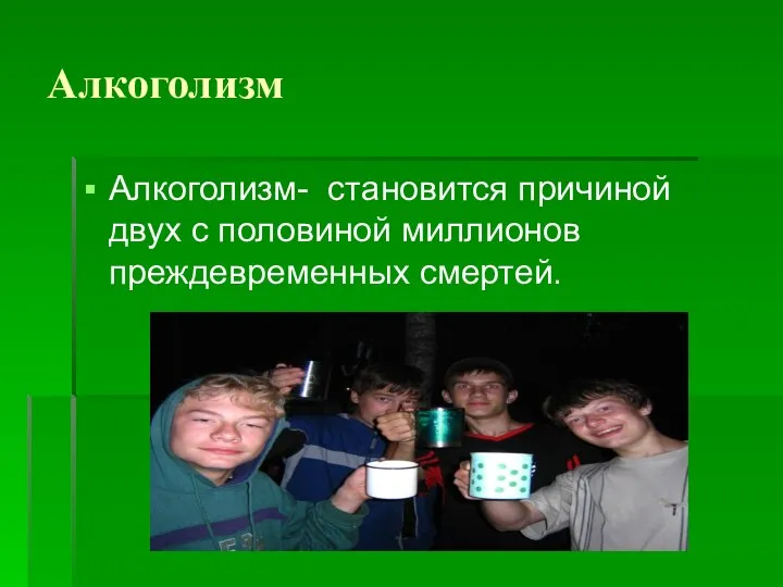 Алкоголизм Алкоголизм- становится причиной двух с половиной миллионов преждевременных смертей.