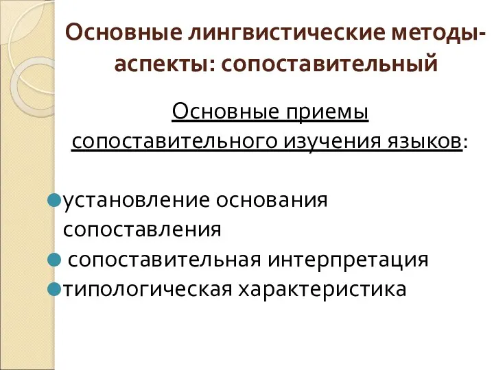 Основные лингвистические методы-аспекты: сопоставительный Основные приемы сопоставительного изучения языков: установление основания сопоставления сопоставительная интерпретация типологическая характеристика