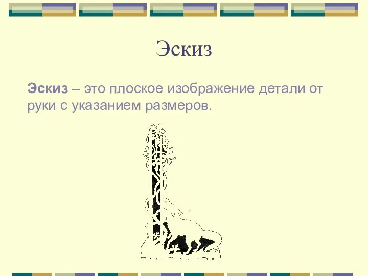 Эскиз Эскиз – это плоское изображение детали от руки с указанием размеров.