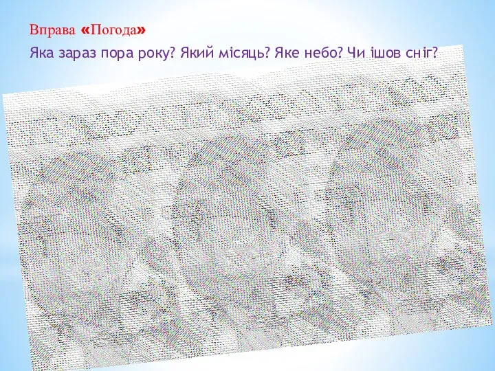 Вправа «Погода» Яка зараз пора року? Який місяць? Яке небо? Чи ішов сніг?