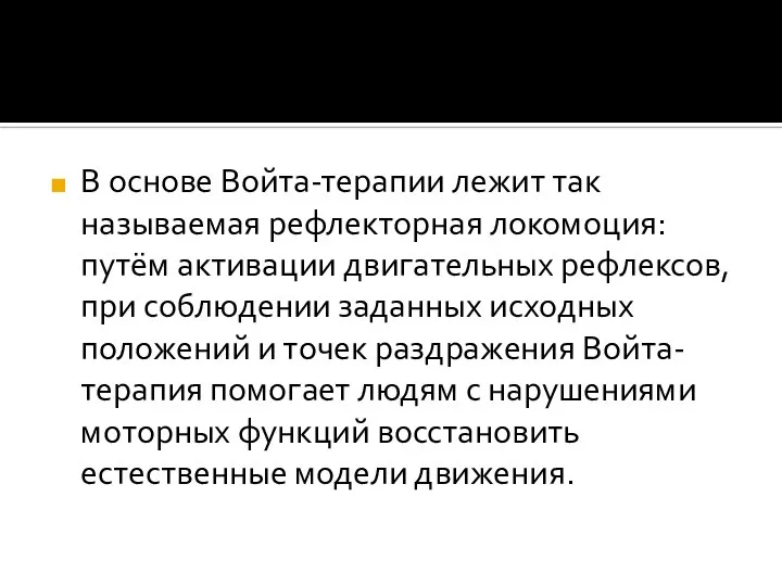 В основе Войта-терапии лежит так называемая рефлекторная локомоция: путём активации двигательных