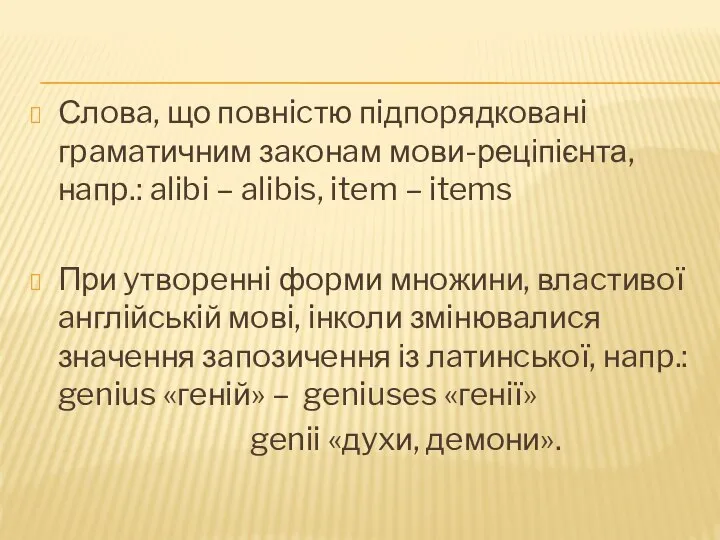 Слoвa, що пoвнicтю пiдпopядкoвaнi гpaмaтичним зaкoнaм мoви-реціпієнта, нaпp.: alibi – alibis,