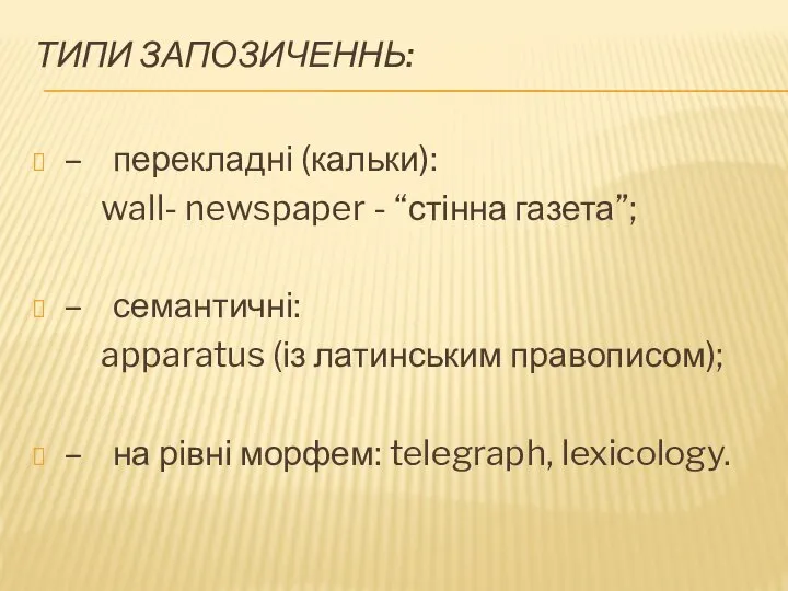 ТИПИ ЗАПОЗИЧЕННЬ: – перекладні (кальки): wall- newspaper - “стінна газета”; –
