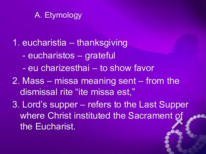 A. Etymology 1. eucharistia – thanksgiving - eucharistos – grateful -