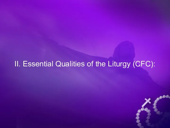 II. Essential Qualities of the Liturgy (CFC):