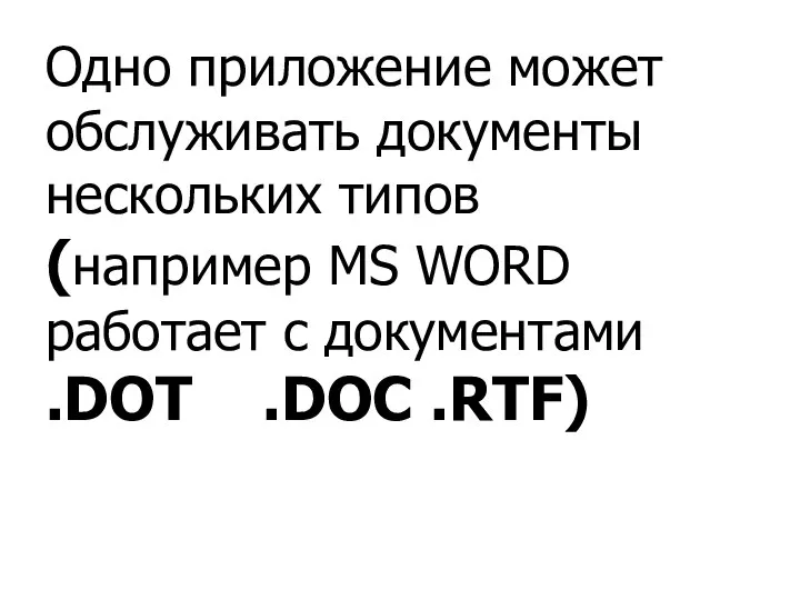 Одно приложение может обслуживать документы нескольких типов (например MS WORD работает с документами .DOT .DOC .RTF)