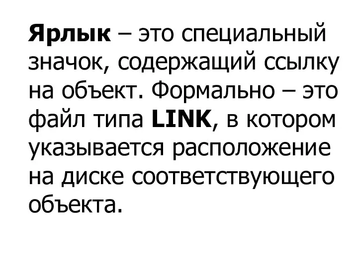 Ярлык – это специальный значок, содержащий ссылку на объект. Формально –