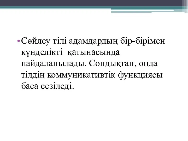 Сөйлеу тілі адамдардың бір-бірімен күнделікті қатынасында пайдаланылады. Сондықтан, онда тілдің коммуникативтік функциясы баса сезіледі.