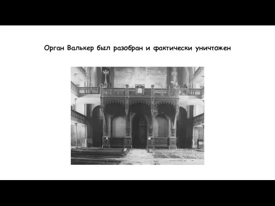 Орган Валькер был разобран и фактически уничтожен