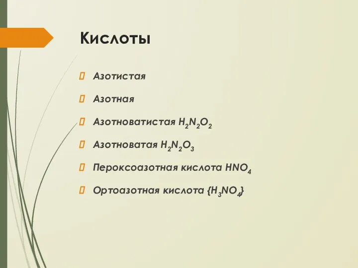 Кислоты Азотистая Азотная Азотноватистая H2N2O2 Азотноватая H2N2O3 Пероксоазотная кислота HNO4 Ортоазотная кислота {H3NO4}