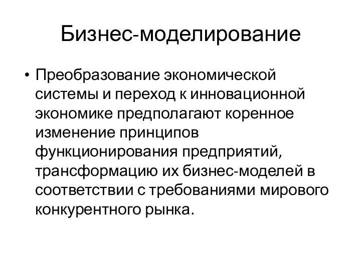 Бизнес-моделирование Преобразование экономической системы и переход к инновационной экономике предполагают коренное