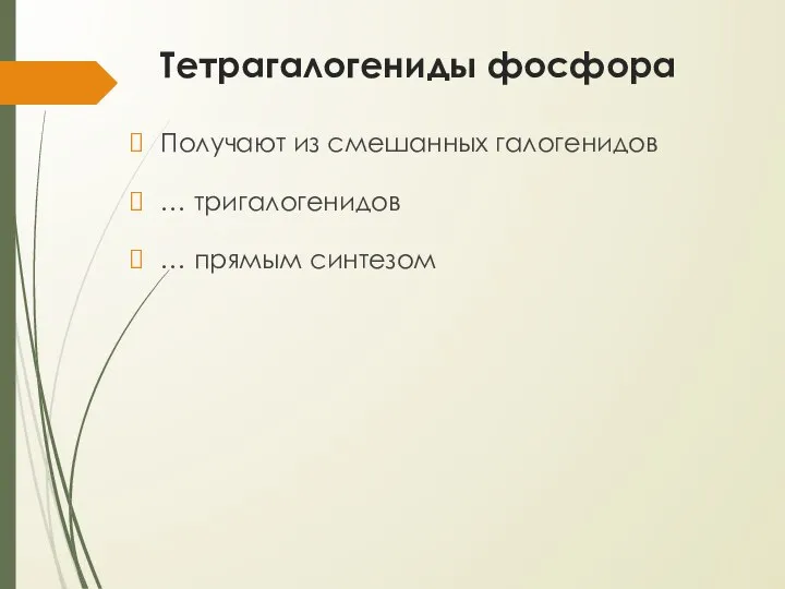 Тетрагалогениды фосфора Получают из смешанных галогенидов … тригалогенидов … прямым синтезом