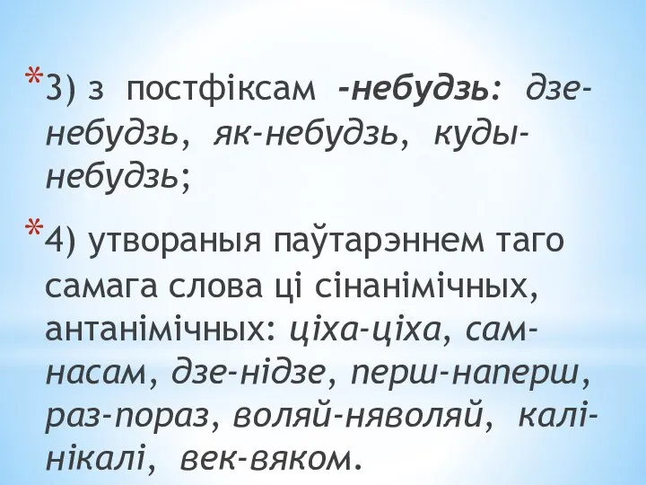 3) з постфіксам -небудзь: дзе-небудзь, як-небудзь, куды-небудзь; 4) утвораныя паўтарэннем таго