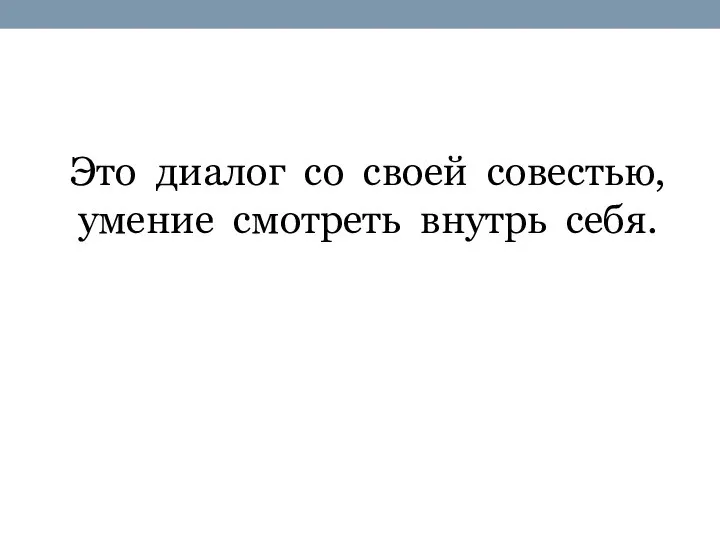 Это диалог со своей совестью, умение смотреть внутрь себя. Человек-внутреннее «Я» человека